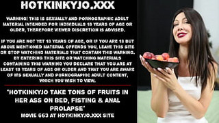 Hotkinkyjo take tons of fruits in her bum on bed, fisting & anal prolapse